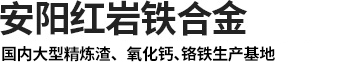 渣洗料廠家_渣洗劑（jì）廠家_煉（liàn）鋼用精煉渣（zhā） _精煉渣生產廠家_超低碳（tàn）脫硫劑廠家_鉻（gè）鐵-安（ān）陽紅（hóng）岩鐵合金（jīn）有（yǒu）限公司